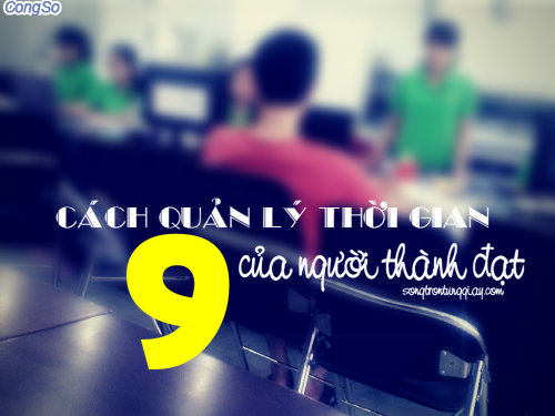 9 cách quản lý thời gian hoàn hảo của người thành đạt