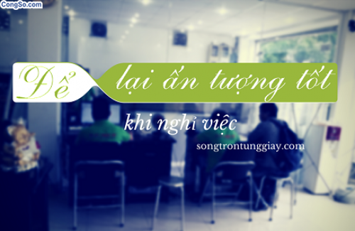 Để lại ấn tượng tốt khi nghỉ việc