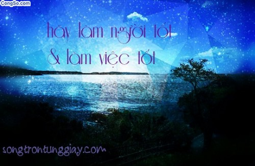Hãy làm người tốt và làm việc tốt...